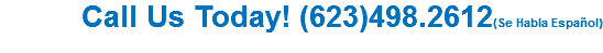 Call Us Today! (623)498.2612(Se Habla Español) 